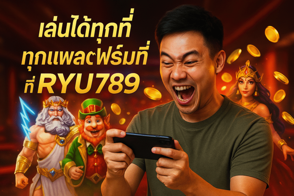 เล่นได้ทุกที่ ทุกแพลตฟอร์มที่ RYU789